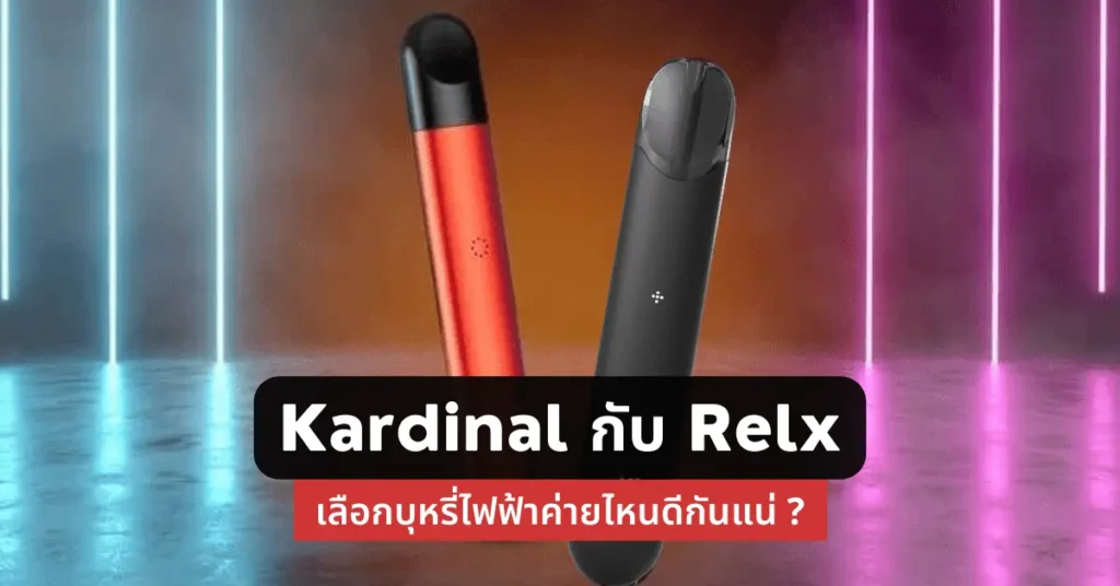 Kardinal กับ Relx เลือกบุหรี่ไฟฟ้าค่ายไหนดีกันแน่
